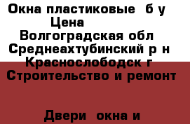 Окна пластиковые  б/у › Цена ­ 3 000 - Волгоградская обл., Среднеахтубинский р-н, Краснослободск г. Строительство и ремонт » Двери, окна и перегородки   